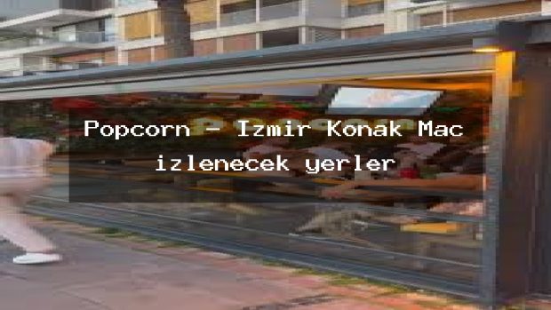 Popcorn – İzmir Konak Maç izlenecek yerler