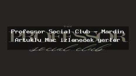 Professor Social Club – Mardin Artuklu Maç izlenecek yerler
