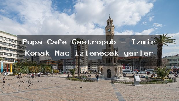 Pupa Cafe Gastropub – İzmir Konak Maç izlenecek yerler