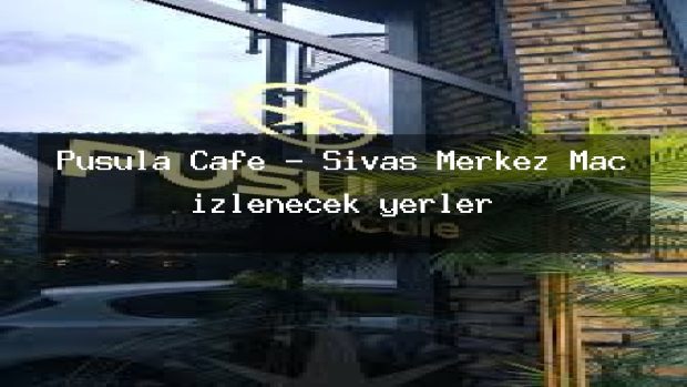 Pusula Cafe – Sivas Merkez Maç izlenecek yerler