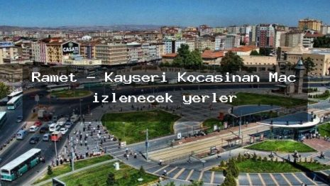 Ramet – Kayseri Kocasinan Maç izlenecek yerler