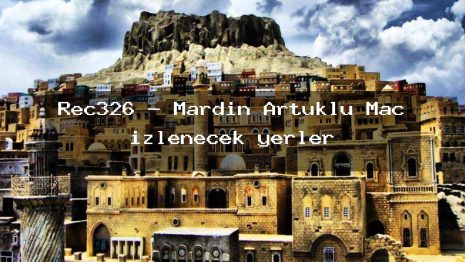 Rec326 – Mardin Artuklu Maç izlenecek yerler