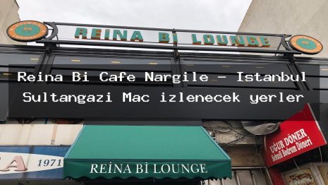 Reina Bi Cafe Nargile – İstanbul Sultangazi Maç izlenecek yerler