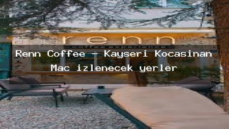 Renn Coffee – Kayseri Kocasinan Maç izlenecek yerler