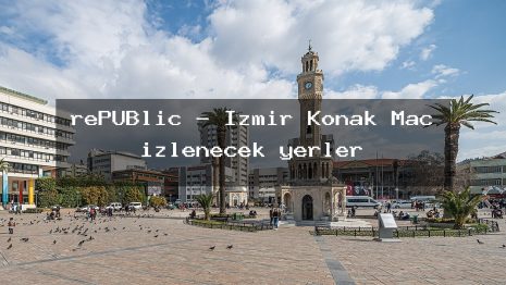 rePUBlic – İzmir Konak Maç izlenecek yerler