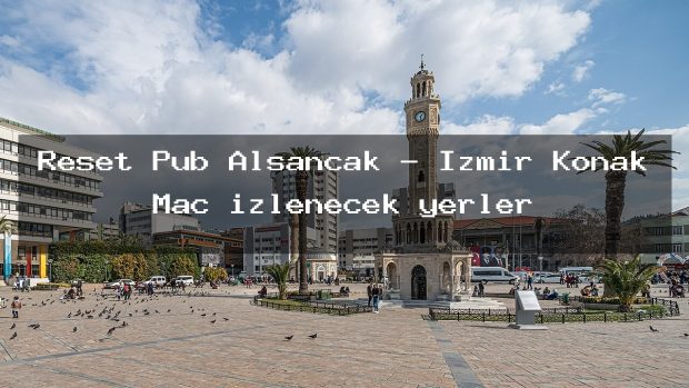 Reset Pub Alsancak – İzmir Konak Maç izlenecek yerler