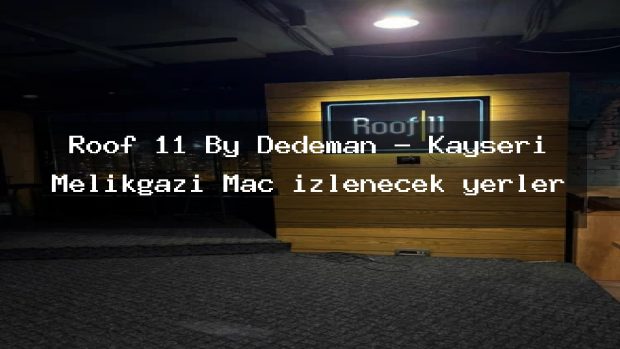 Roof 11 By Dedeman – Kayseri Melikgazi Maç izlenecek yerler
