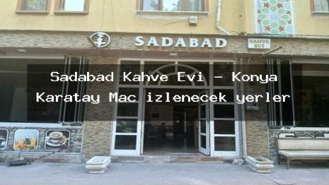 Sadabad Kahve Evi – Konya Karatay Maç izlenecek yerler