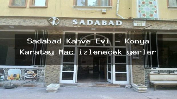 Sadabad Kahve Evi – Konya Karatay Maç izlenecek yerler