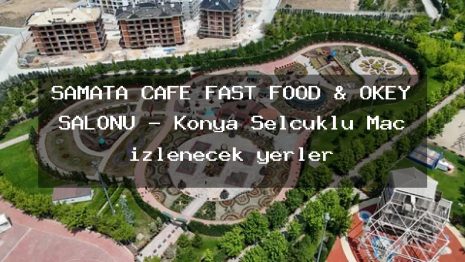 ŞAMATA CAFE FAST FOOD & OKEY SALONU – Konya Selçuklu Maç izlenecek yerler