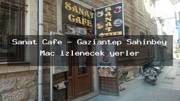 Sanat Cafe – Gaziantep Şahinbey Maç izlenecek yerler