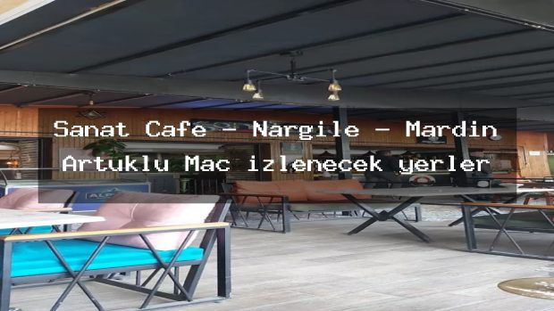 Sanat Cafe – Nargile – Mardin Artuklu Maç izlenecek yerler