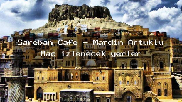 Sareban Cafe – Mardin Artuklu Maç izlenecek yerler