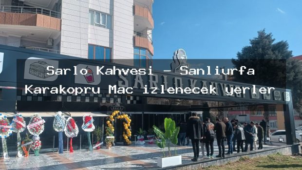 Şarlo Kahvesi – Şanlıurfa Karaköprü Maç izlenecek yerler