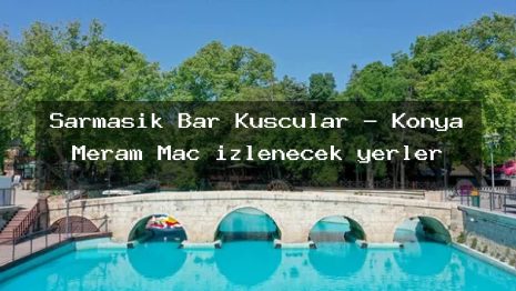 Sarmaşik Bar Kuşcular – Konya Meram Maç izlenecek yerler