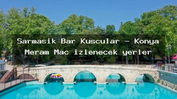 Sarmaşik Bar Kuşcular – Konya Meram Maç izlenecek yerler