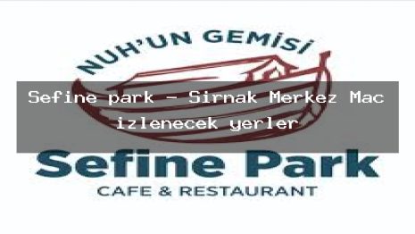Sefine park – Şırnak Merkez Maç izlenecek yerler