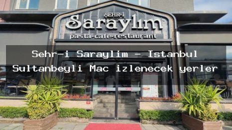 Şehr-i Saraylım – İstanbul Sultanbeyli Maç izlenecek yerler