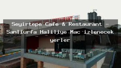 Seyirtepe Cafe & Restaurant – Şanlıurfa Haliliye Maç izlenecek yerler