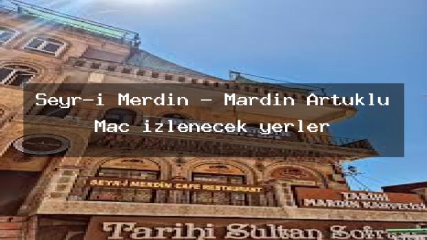 Seyr-i Merdin – Mardin Artuklu Maç izlenecek yerler