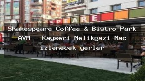 Shakespeare Coffee & Bistro Park AVM – Kayseri Melikgazi Maç izlenecek yerler