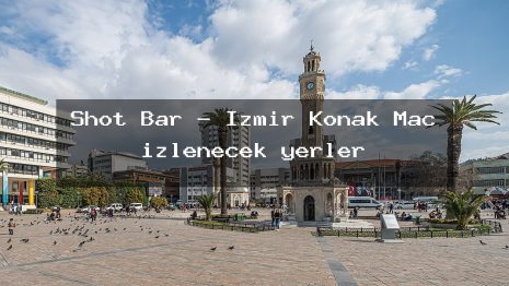 Shot Bar – İzmir Konak Maç izlenecek yerler