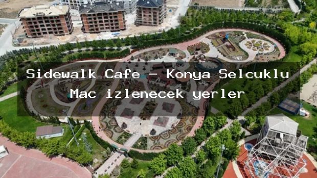 Sidewalk Cafe – Konya Selçuklu Maç izlenecek yerler