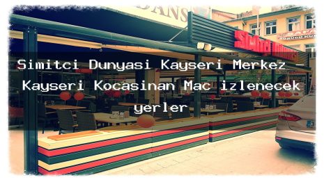 Simitçi Dünyası Kayseri Merkez – Kayseri Kocasinan Maç izlenecek yerler