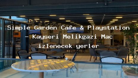 Simple Garden Cafe & Playstation – Kayseri Melikgazi Maç izlenecek yerler