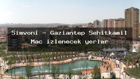 Simvoni – Gaziantep Şehitkamil Maç izlenecek yerler