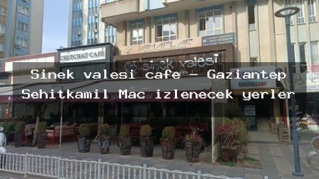 Sinek valesi cafe – Gaziantep Şehitkamil Maç izlenecek yerler