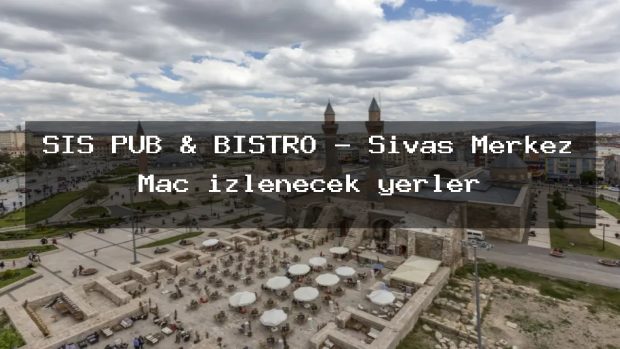 SİS PUB & BİSTRO – Sivas Merkez Maç izlenecek yerler