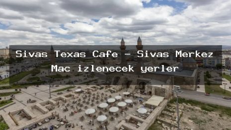 Sivas Texas Cafe – Sivas Merkez Maç izlenecek yerler