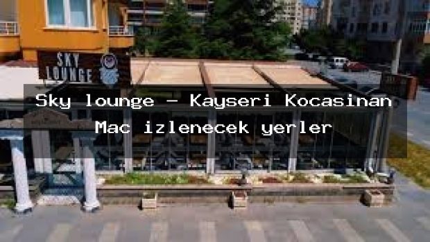 Sky lounge – Kayseri Kocasinan Maç izlenecek yerler