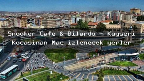 Snooker Cafe & Bilardo – Kayseri Kocasinan Maç izlenecek yerler