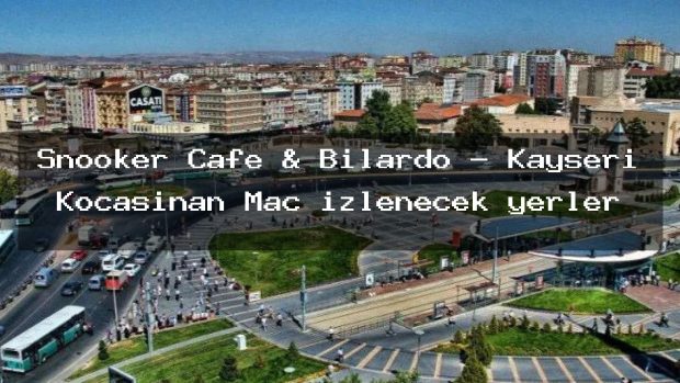 Snooker Cafe & Bilardo – Kayseri Kocasinan Maç izlenecek yerler