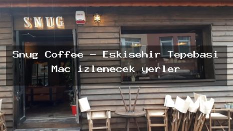 Snug Coffee – Eskişehir Tepebaşı Maç izlenecek yerler