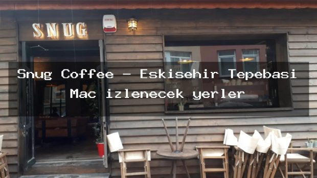 Snug Coffee – Eskişehir Tepebaşı Maç izlenecek yerler