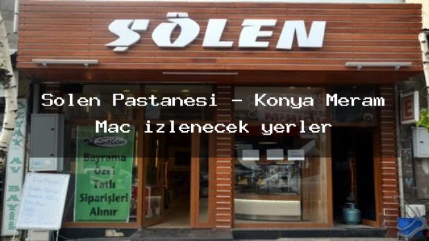 Şölen Pastanesi – Konya Meram Maç izlenecek yerler