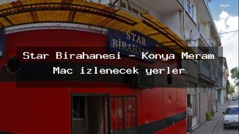 Star Birahanesi – Konya Meram Maç izlenecek yerler
