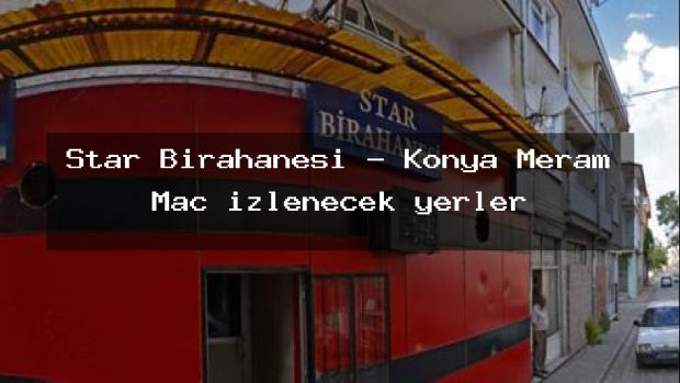 Star Birahanesi – Konya Meram Maç izlenecek yerler