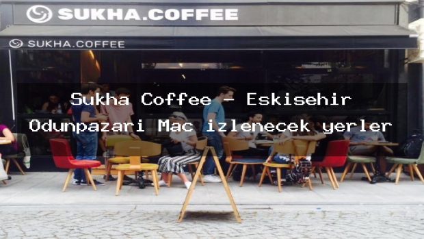 Sukha Coffee – Eskişehir Odunpazarı Maç izlenecek yerler