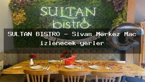 SULTAN BİSTRO – Sivas Merkez Maç izlenecek yerler