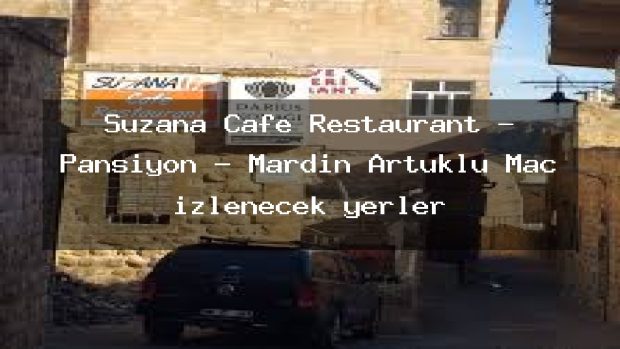 Suzana Cafe Restaurant – Pansiyon – Mardin Artuklu Maç izlenecek yerler