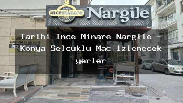 Tarihi İnce Minare Nargile – Konya Selçuklu Maç izlenecek yerler