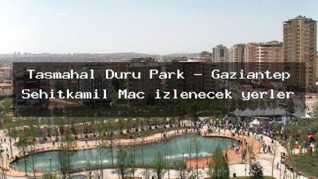 Tasmahal Duru Park – Gaziantep Şehitkamil Maç izlenecek yerler