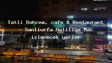Tatlı Bahçem, cafe & Restaurant – Şanlıurfa Haliliye Maç izlenecek yerler