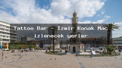 Tattoo Bar – İzmir Konak Maç izlenecek yerler
