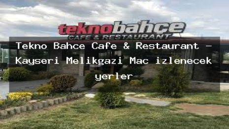 Tekno Bahçe Cafe & Restaurant – Kayseri Melikgazi Maç izlenecek yerler
