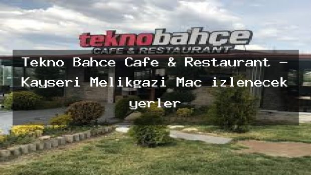 Tekno Bahçe Cafe & Restaurant – Kayseri Melikgazi Maç izlenecek yerler